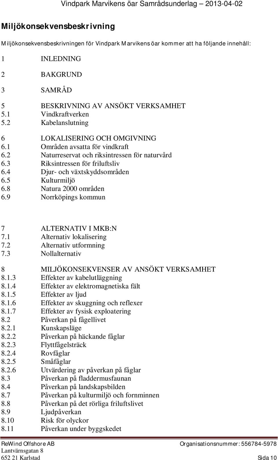 4 Djur- och växtskyddsområden 6.5 Kulturmiljö 6.8 Natura 2000 områden 6.9 Norrköpings kommun 7 ALTERNATIV I MKB:N 7.1 Alternativ lokalisering 7.2 Alternativ utformning 7.