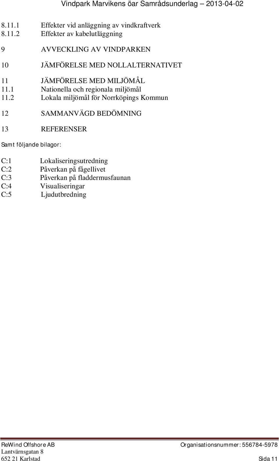 2 Lokala miljömål för Norrköpings Kommun 12 SAMMANVÄGD BEDÖMNING 13 REFERENSER Samt följande bilagor: C:1