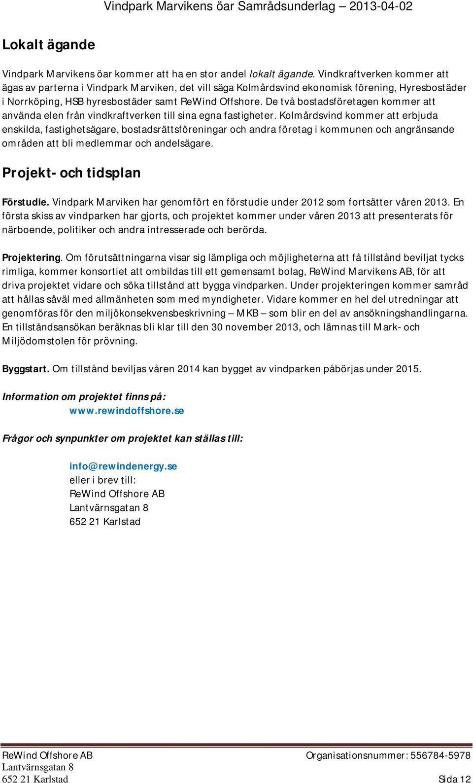 De två bostadsföretagen kommer att använda elen från vindkraftverken till sina egna fastigheter.