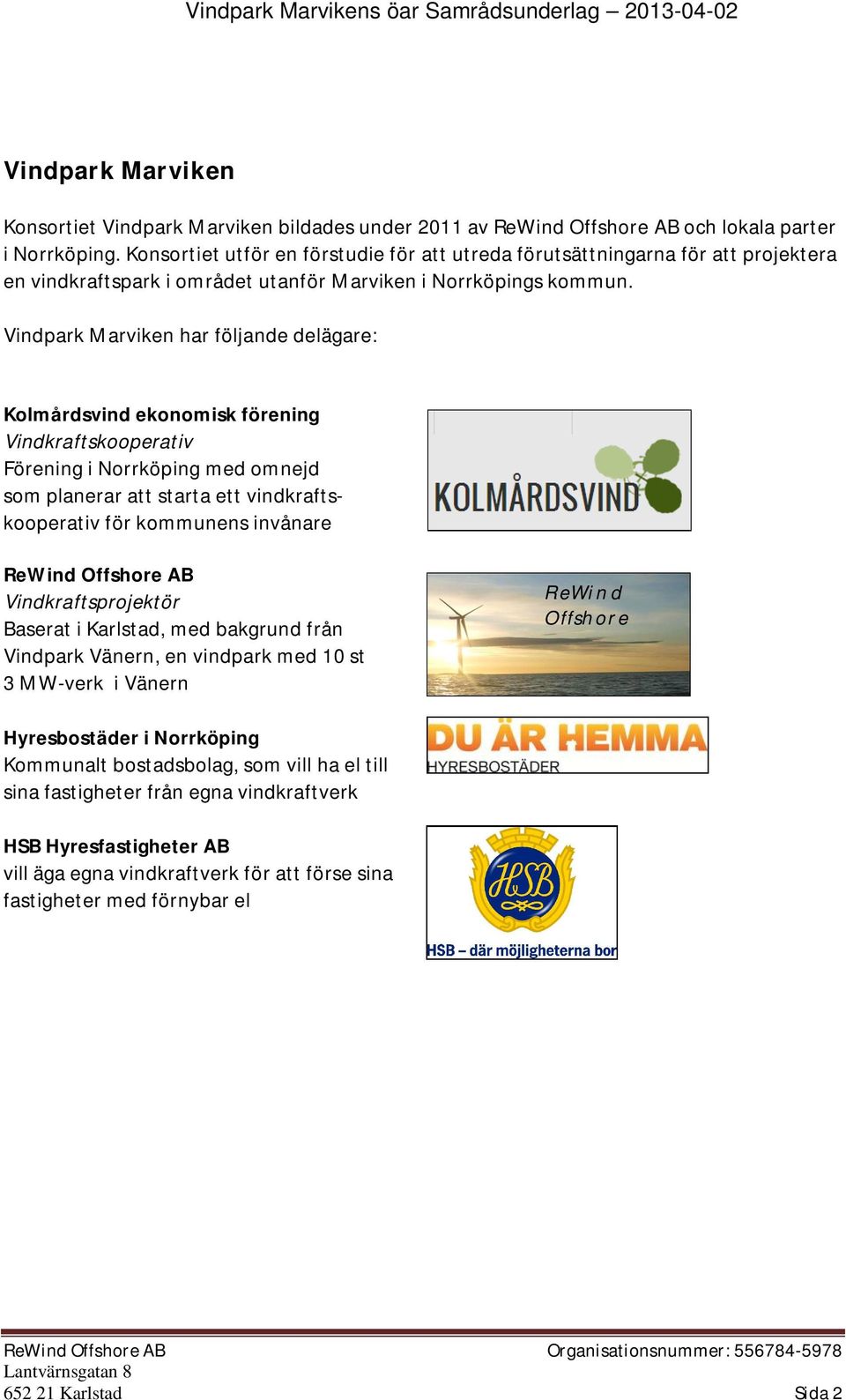 Vindpark Marviken har följande delägare: Kolmårdsvind ekonomisk förening Vindkraftskooperativ Förening i Norrköping med omnejd som planerar att starta ett vindkraftskooperativ för kommunens invånare
