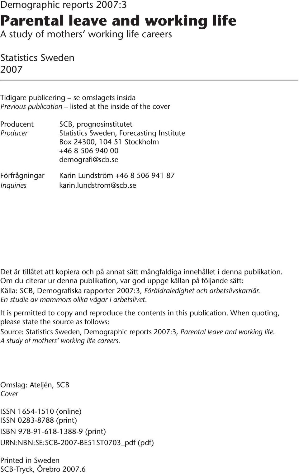 se Förfrågningar Karin Lundström +46 8 506 941 87 Inquiries karin.lundstrom@scb.se Det är tillåtet att kopiera och på annat sätt mångfaldiga innehållet i denna publikation.