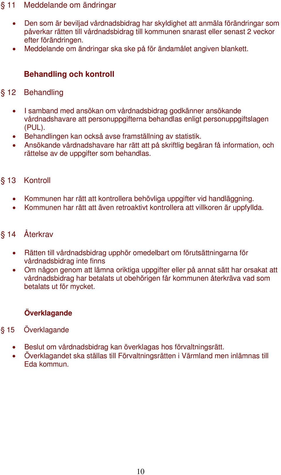 Behandling och kontroll 12 Behandling I samband med ansökan om vårdnadsbidrag godkänner ansökande vårdnadshavare att personuppgifterna behandlas enligt personuppgiftslagen (PUL).