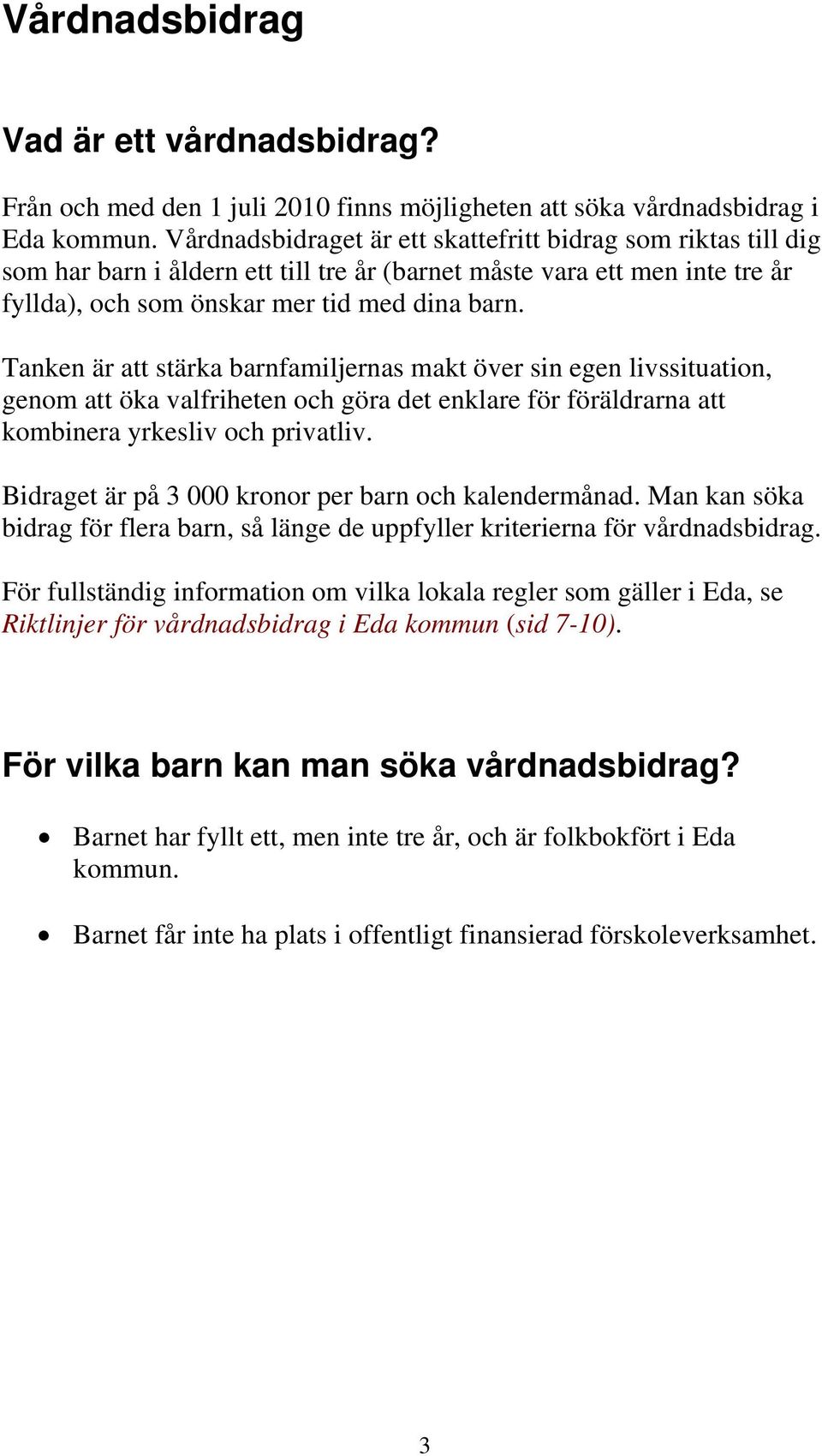 Tanken är att stärka barnfamiljernas makt över sin egen livssituation, genom att öka valfriheten och göra det enklare för föräldrarna att kombinera yrkesliv och privatliv.