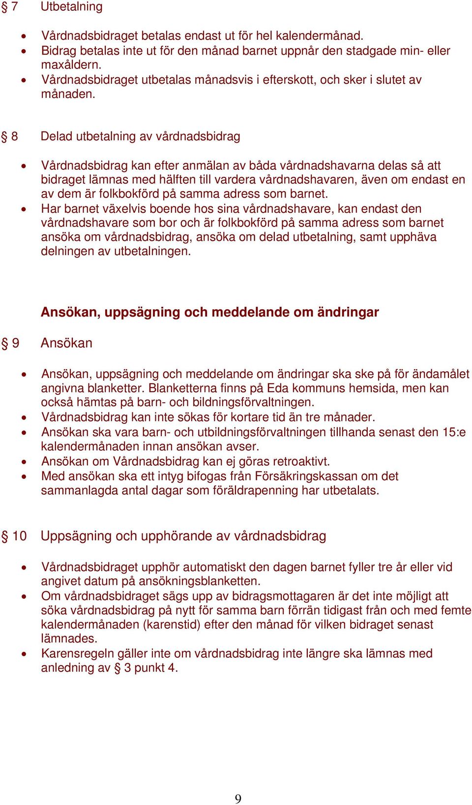 8 Delad utbetalning av vårdnadsbidrag Vårdnadsbidrag kan efter anmälan av båda vårdnadshavarna delas så att bidraget lämnas med hälften till vardera vårdnadshavaren, även om endast en av dem är