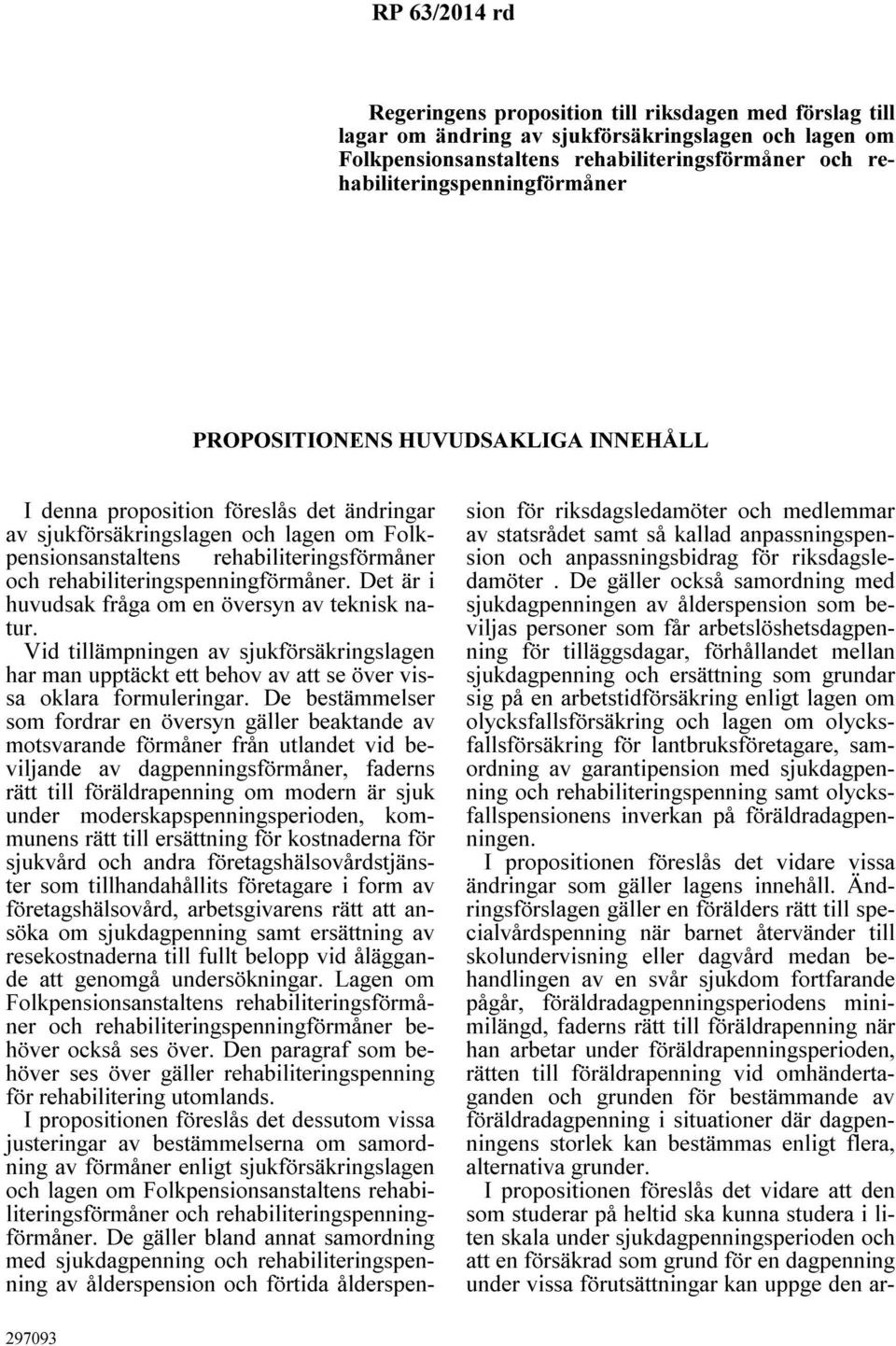 Det är i huvudsak fråga om en översyn av teknisk natur. Vid tillämpningen av sjukförsäkringslagen har man upptäckt ett behov av att se över vissa oklara formuleringar.