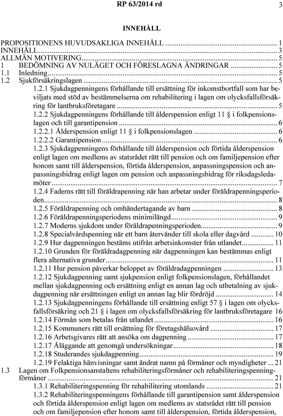 1 Sjukdagpenningens förhållande till ersättning för inkomstbortfall som har beviljats med stöd av bestämmelserna om rehabilitering i lagen om olycksfallsförsäkring för lantbruksföretagare... 5 1.2.