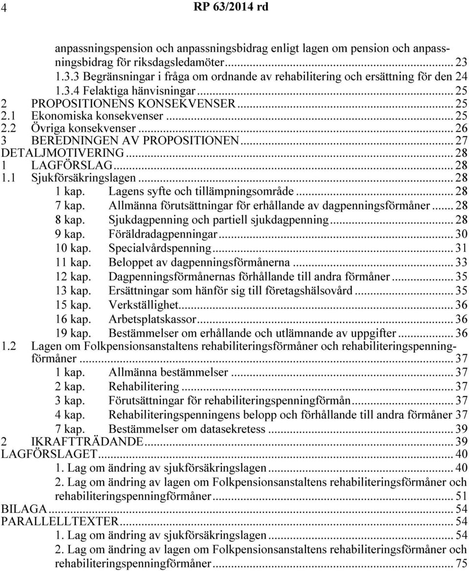 .. 28 1 LAGFÖRSLAG... 28 1.1 Sjukförsäkringslagen... 28 1 kap. Lagens syfte och tillämpningsområde... 28 7 kap. Allmänna förutsättningar för erhållande av dagpenningsförmåner... 28 8 kap.