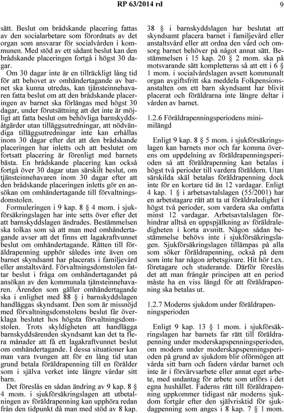 Om 30 dagar inte är en tillräckligt lång tid för att behovet av omhändertagande av barnet ska kunna utredas, kan tjänsteinnehavaren fatta beslut om att den brådskande placeringen av barnet ska