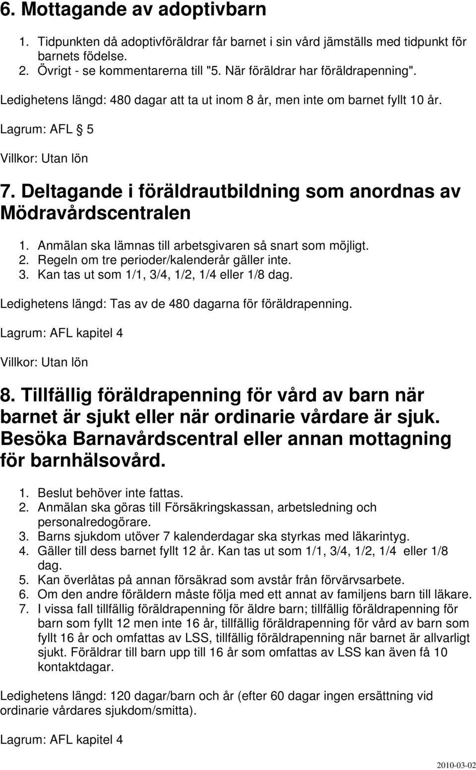 Deltagande i föräldrautbildning som anordnas av Mödravårdscentralen 1. Anmälan ska lämnas till arbetsgivaren så snart som möjligt. 2. Regeln om tre perioder/kalenderår gäller inte. 3.