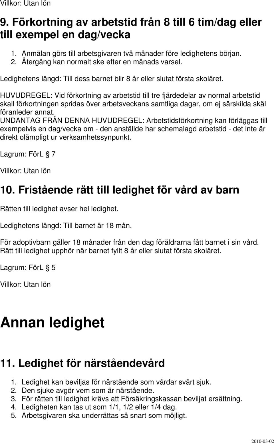 HUVUDREGEL: Vid förkortning av arbetstid till tre fjärdedelar av normal arbetstid skall förkortningen spridas över arbetsveckans samtliga dagar, om ej särskilda skäl föranleder annat.