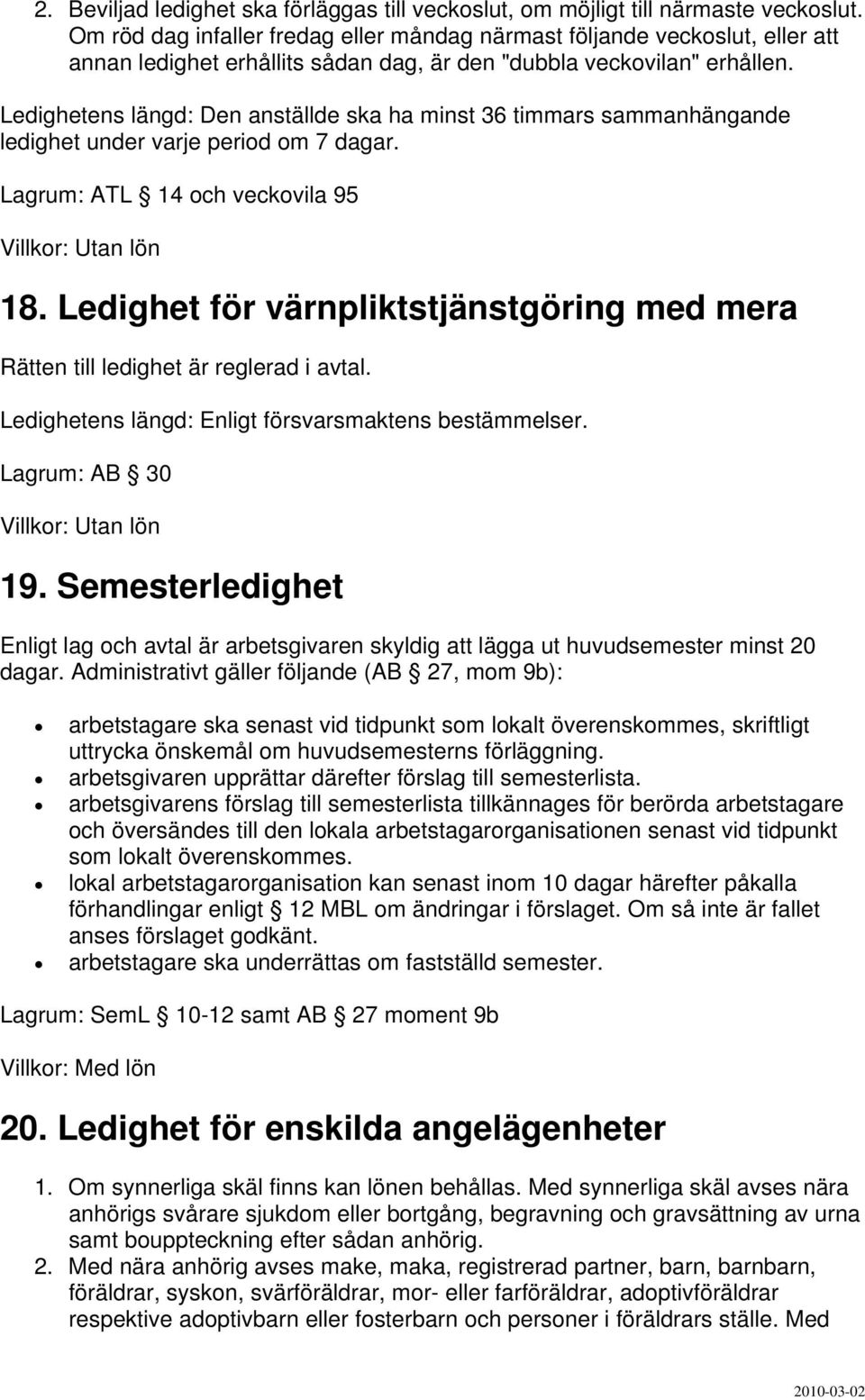 Ledighetens längd: Den anställde ska ha minst 36 timmars sammanhängande ledighet under varje period om 7 dagar. Lagrum: ATL 14 och veckovila 95 18.