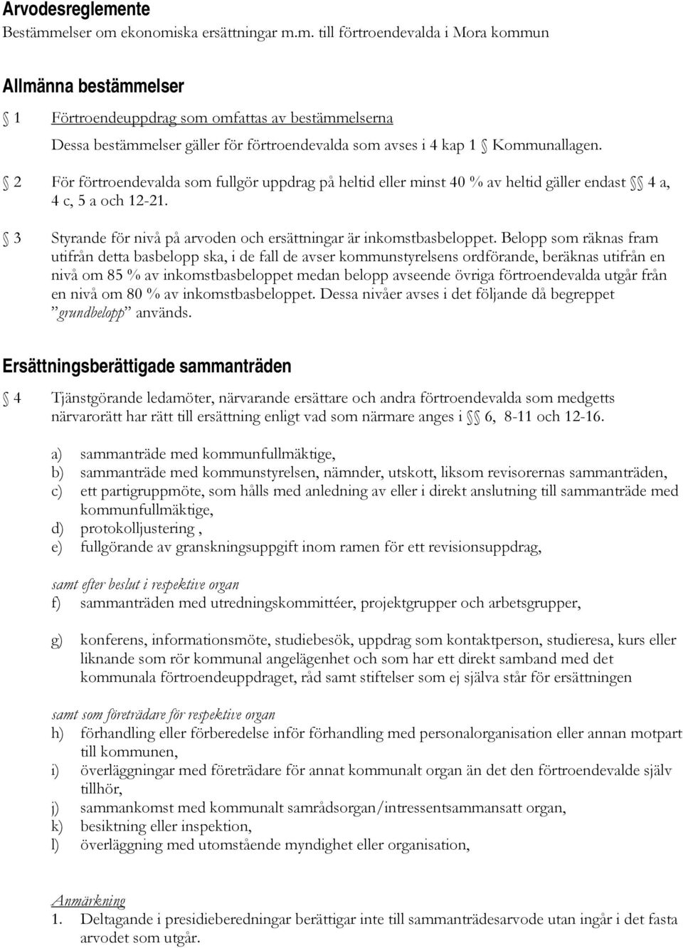 2 För förtroendevalda som fullgör uppdrag på heltid eller minst 40 % av heltid gäller endast 4 a, 4 c, 5 a och 12-21. 3 Styrande för nivå på arvoden och ersättningar är inkomstbasbeloppet.