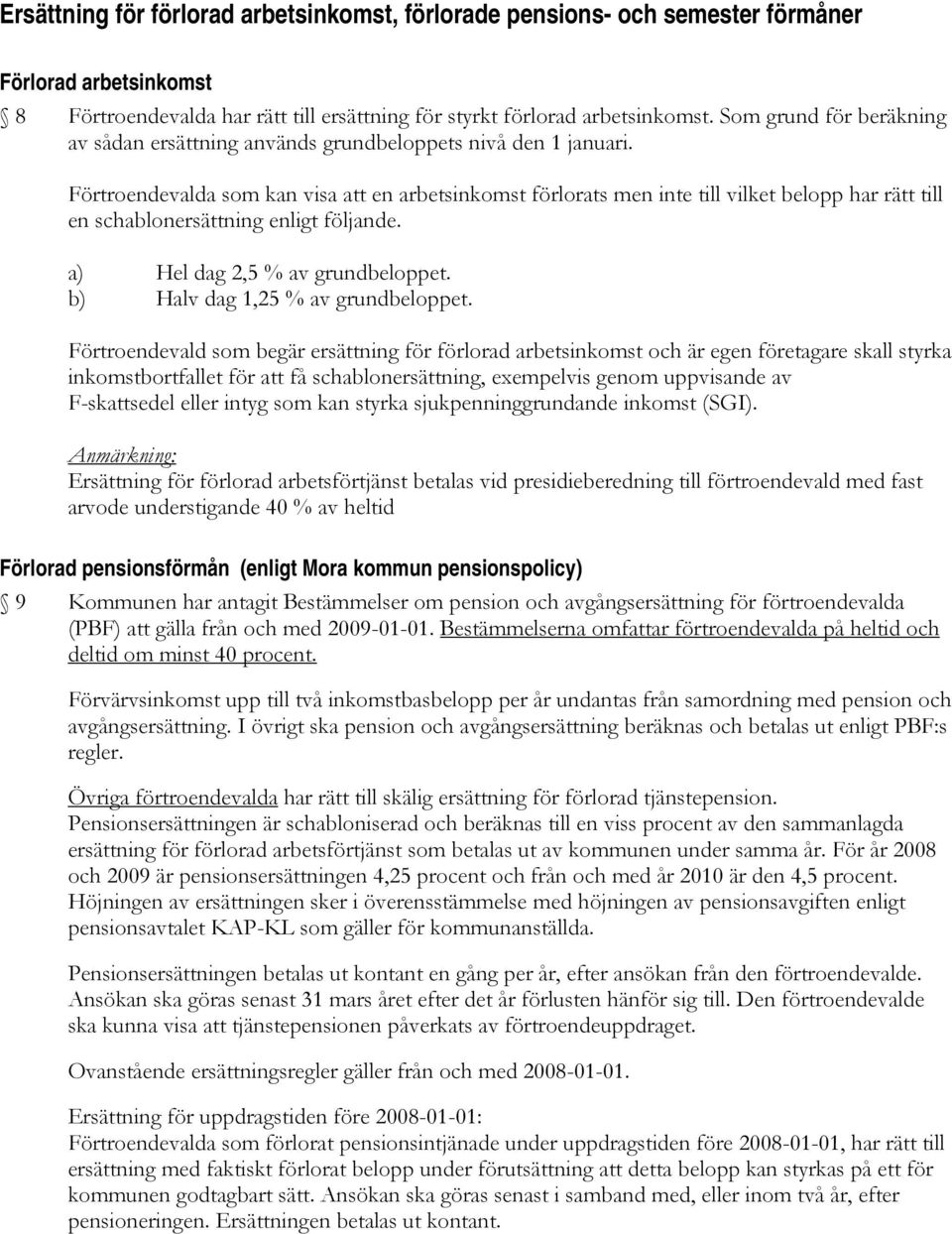 Förtroendevalda som kan visa att en arbetsinkomst förlorats men inte till vilket belopp har rätt till en schablonersättning enligt följande. a) Hel dag 2,5 % av grundbeloppet.