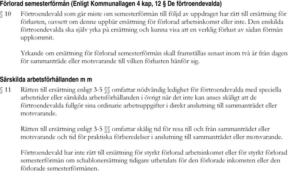 Yrkande om ersättning för förlorad semesterförmån skall framställas senast inom två år från dagen för sammanträde eller motsvarande till vilken förlusten hänför sig.