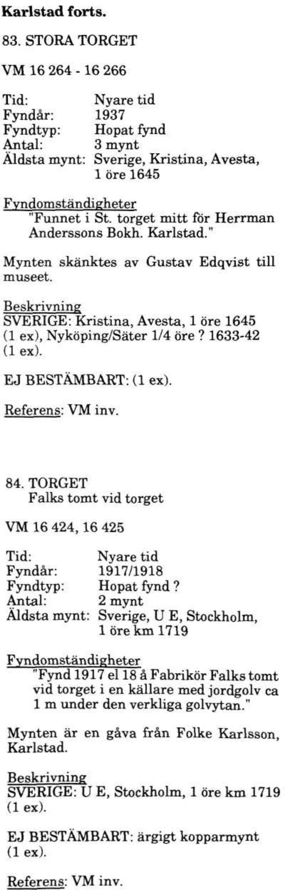 EJ BESTÄMBART: (1 ex). 84. TORGET Falks tomt vid torget 16 424,16 425 Fyndår: 1917/1918 Fyndtyp: Hopat fynd?