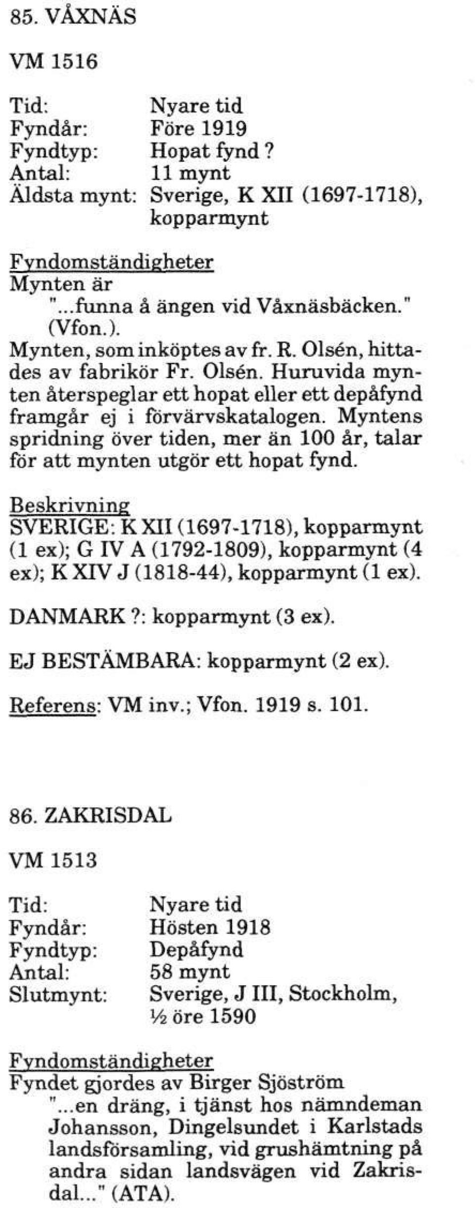 Myntens spridning över tiden, mer än 100 år, talar för att mynten utgör ett hopat fynd.