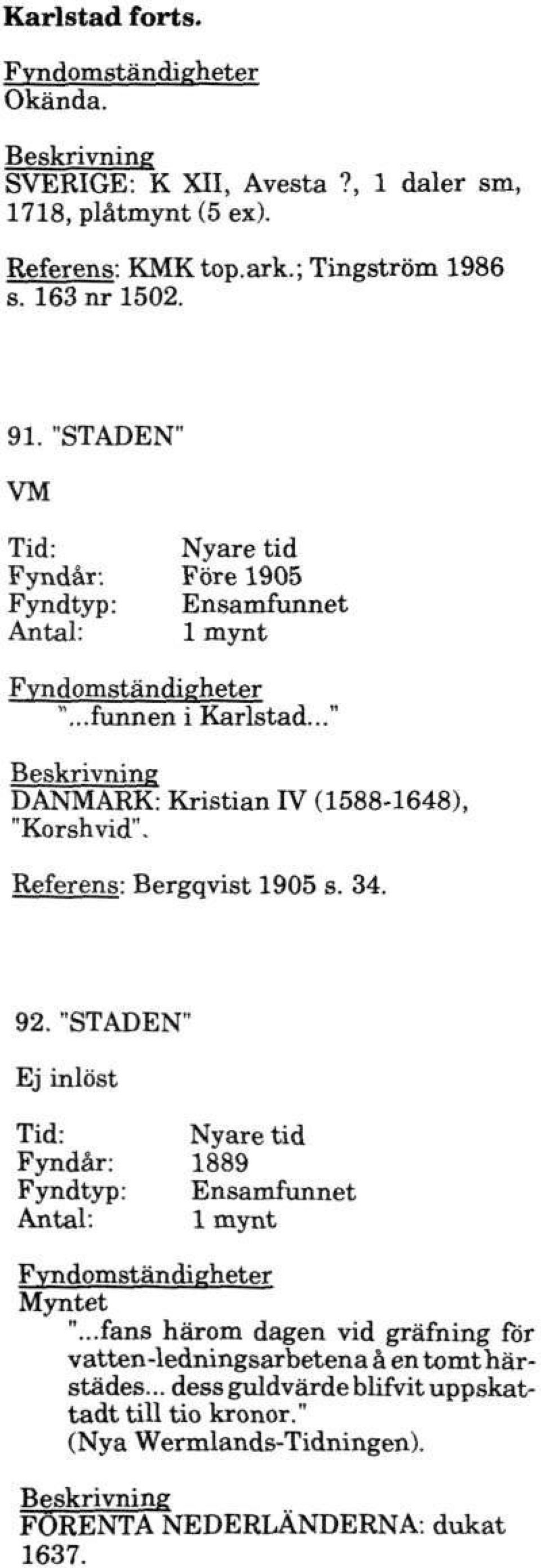 Referens: Bergqvist 1905 s. 34. 92. "STADEN" Ej inlöst Fyndår: 1889 Myntet ".