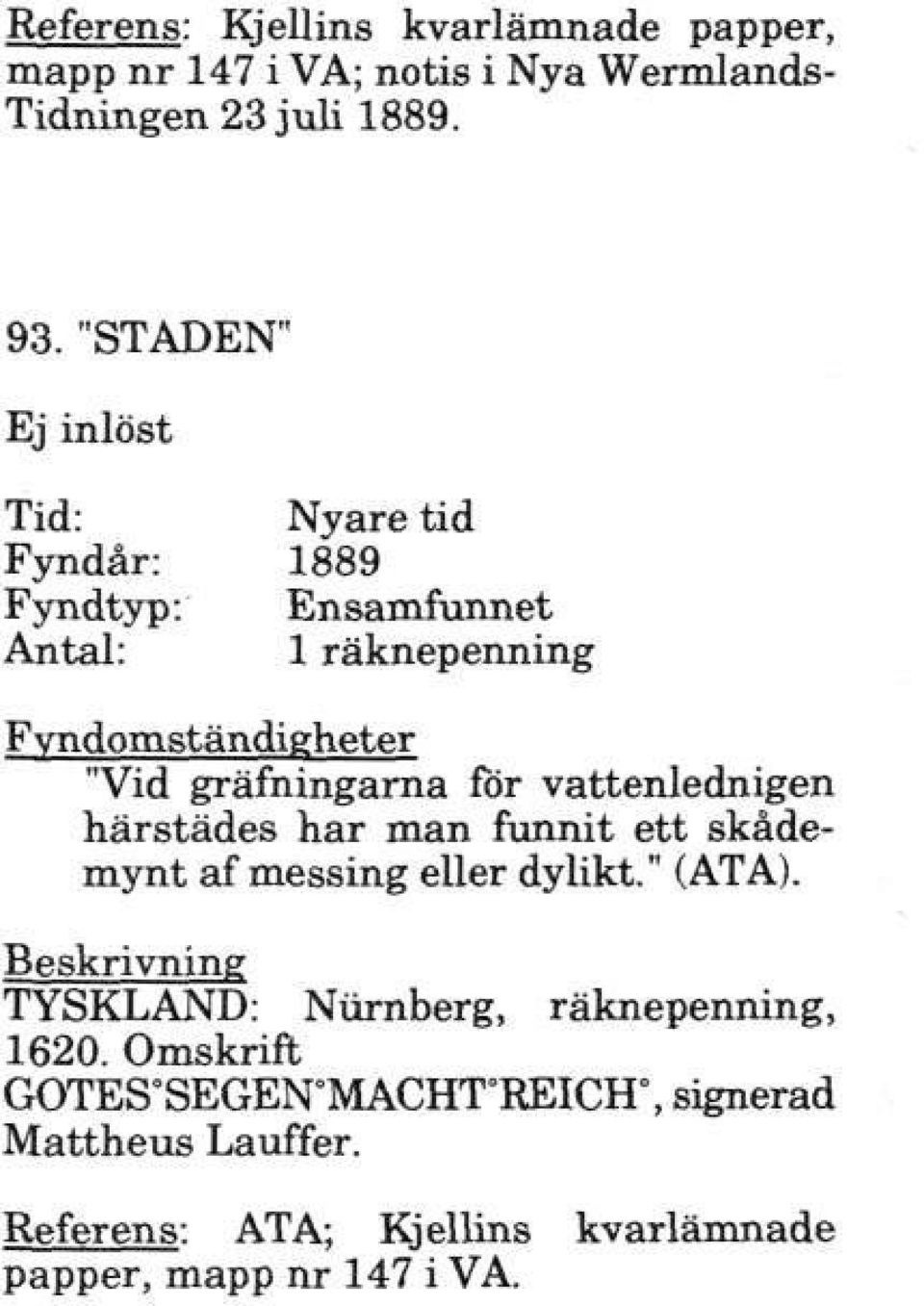 funnit ett skådemynt af messing eller dylikt." (ATA). TYSKLAND: Niirnberg, räknepenning, 1620.