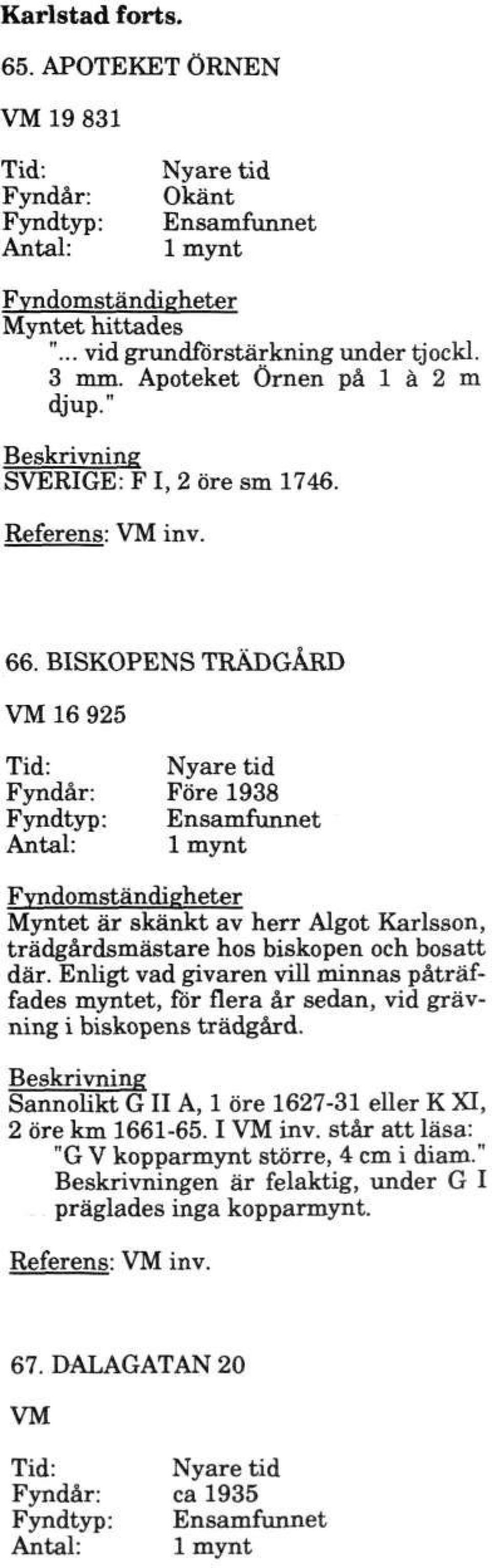 BISKOPENS TRÄDGÅRD 16 925 Fyndår: Före 1938 Myntet är skänkt av herr Algot Karlsson, trädgårdsmästare hos biskopen och bosatt där.