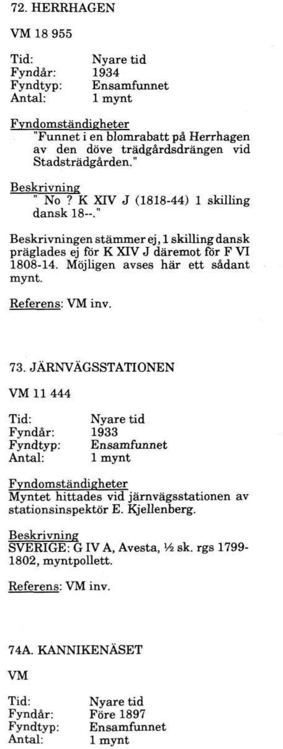 " en stämmer ej, 1 skilling dansk präglades ej för K XIV J däremot för F VI 1808-14. Möjligen avses här ett sådant mynt. 73.