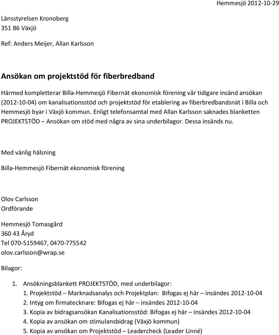 Enligt telefonsamtal med Allan Karlsson saknades blanketten PROJEKTSTÖD Ansökan om stöd med några av sina underbilagor. Dessa insänds nu.