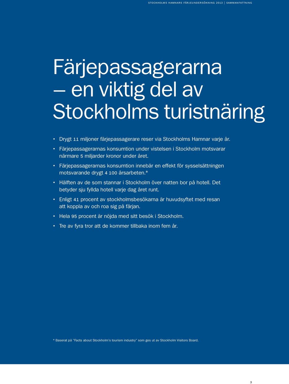 Färjepassagerarnas konsumtion innebär en effekt för sysselsättningen motsvarande drygt 4 100 årsarbeten.* Hälften av de som stannar i Stockholm över natten bor på hotell.