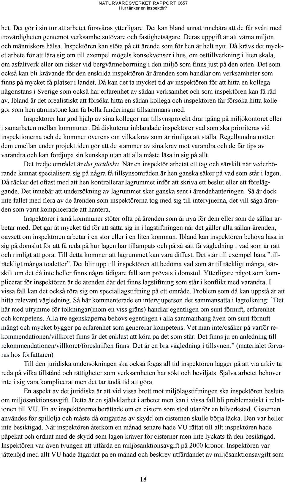 Då krävs det mycket arbete för att lära sig om till exempel mögels konsekvenser i hus, om osttillverkning i liten skala, om asfaltverk eller om risker vid bergvärmeborrning i den miljö som finns just