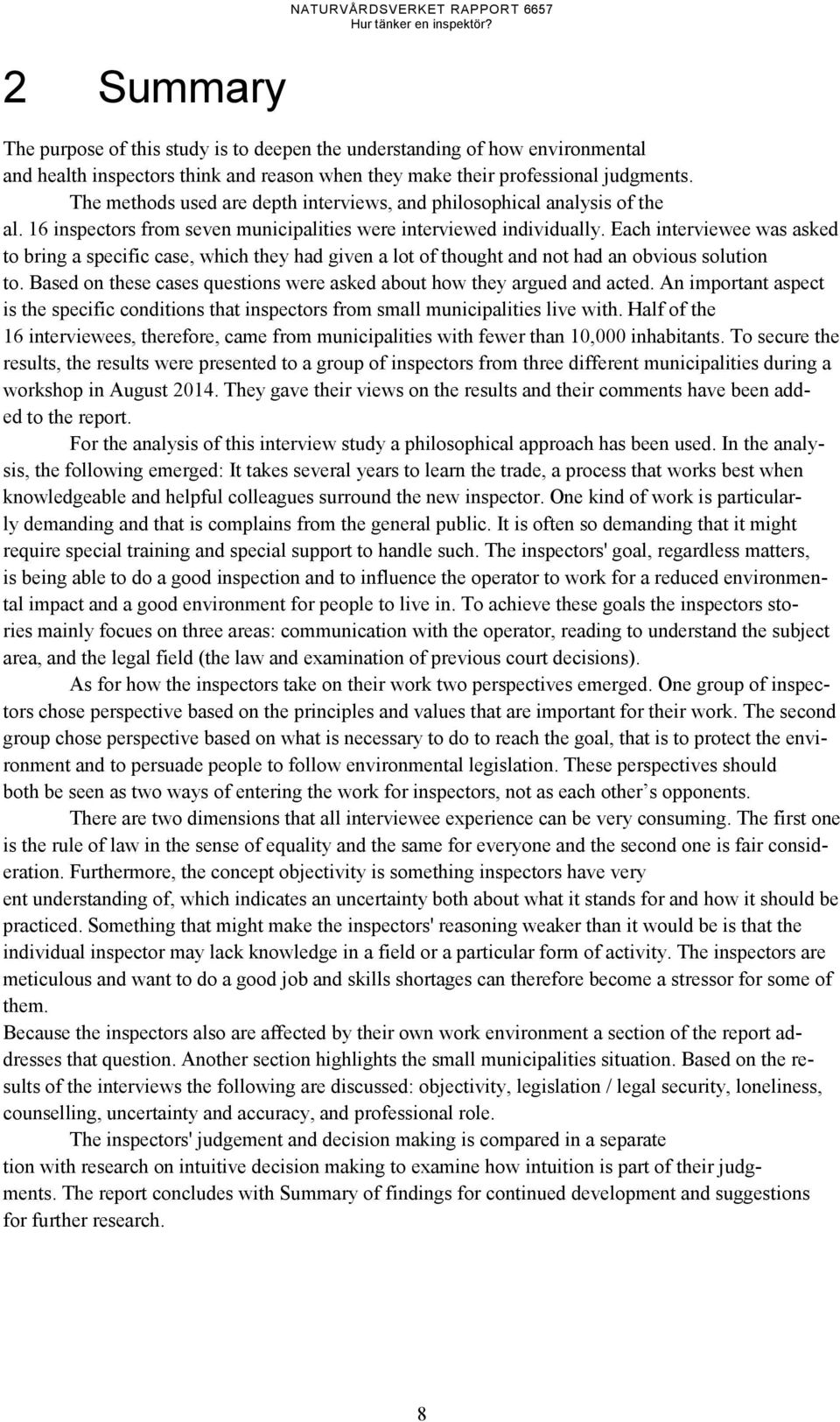 Each interviewee was asked to bring a specific case, which they had given a lot of thought and not had an obvious solution to.