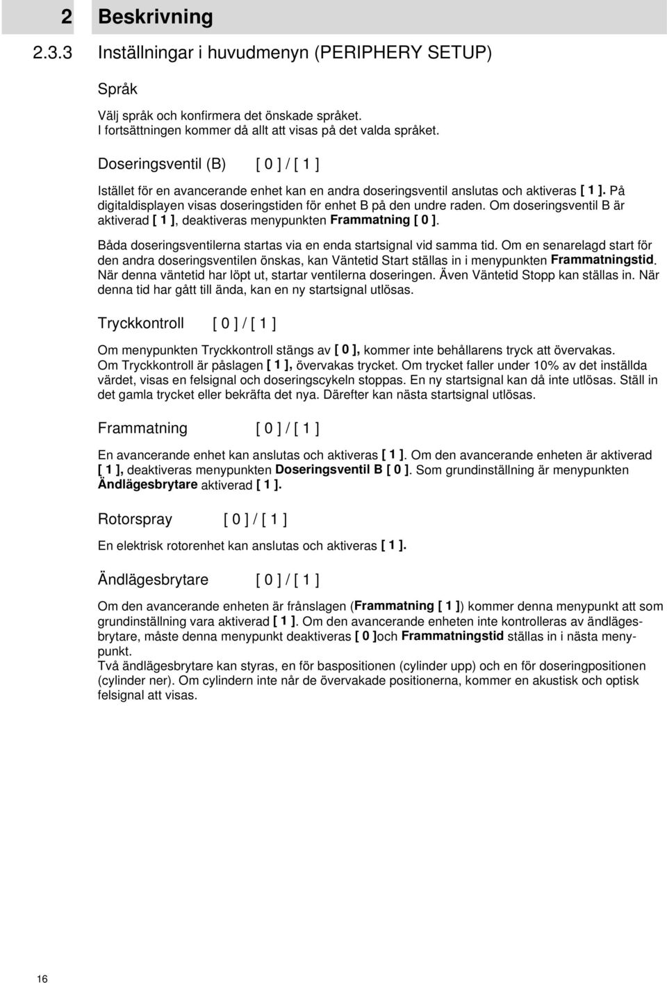 Om doseringsventil B är aktiverad [ ], deaktiveras menypunkten Frammatning [ ]. Båda doseringsventilerna startas via en enda startsignal vid samma tid.