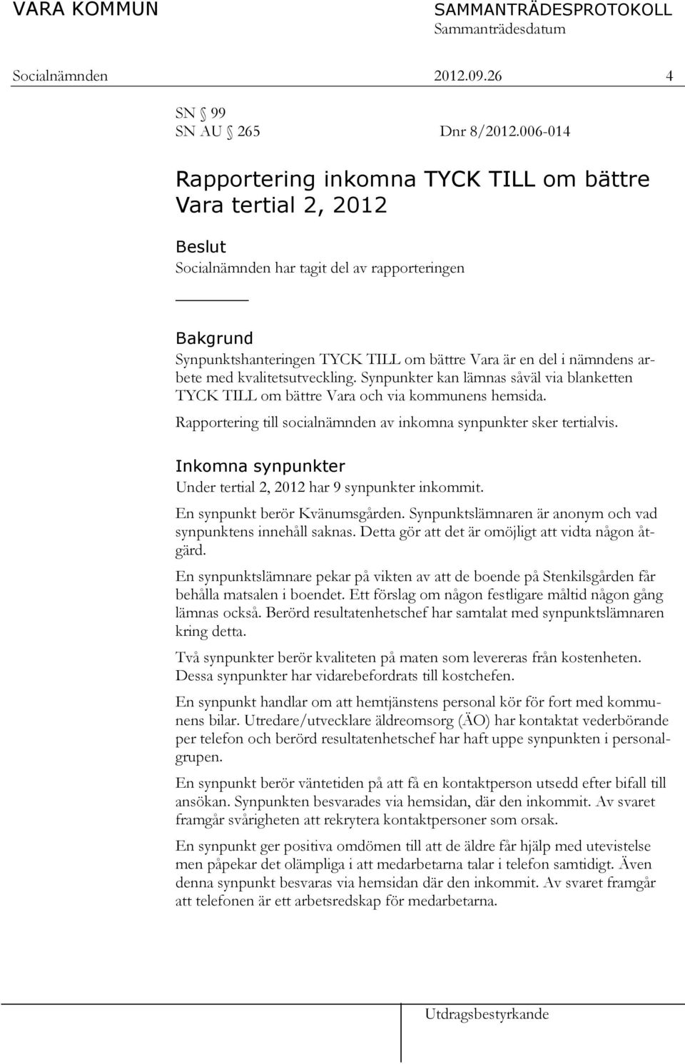 arbete med kvalitetsutveckling. Synpunkter kan lämnas såväl via blanketten TYCK TILL om bättre Vara och via kommunens hemsida. Rapportering till socialnämnden av inkomna synpunkter sker tertialvis.