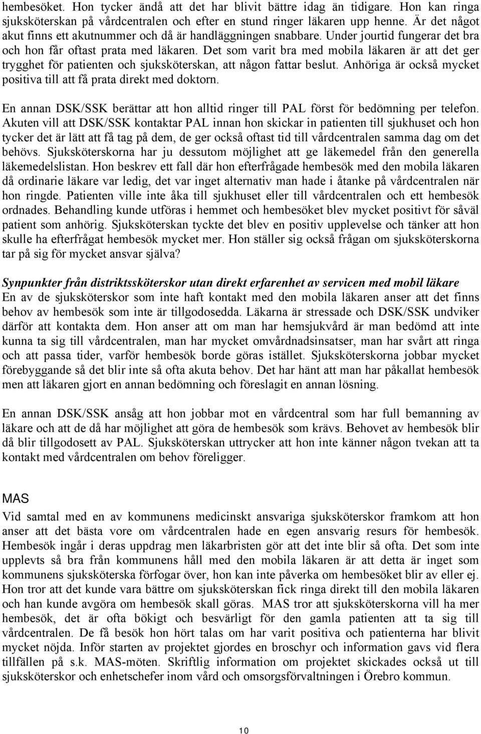 Det som varit bra med mobila läkaren är att det ger trygghet för patienten och sjuksköterskan, att någon fattar beslut. Anhöriga är också mycket positiva till att få prata direkt med doktorn.