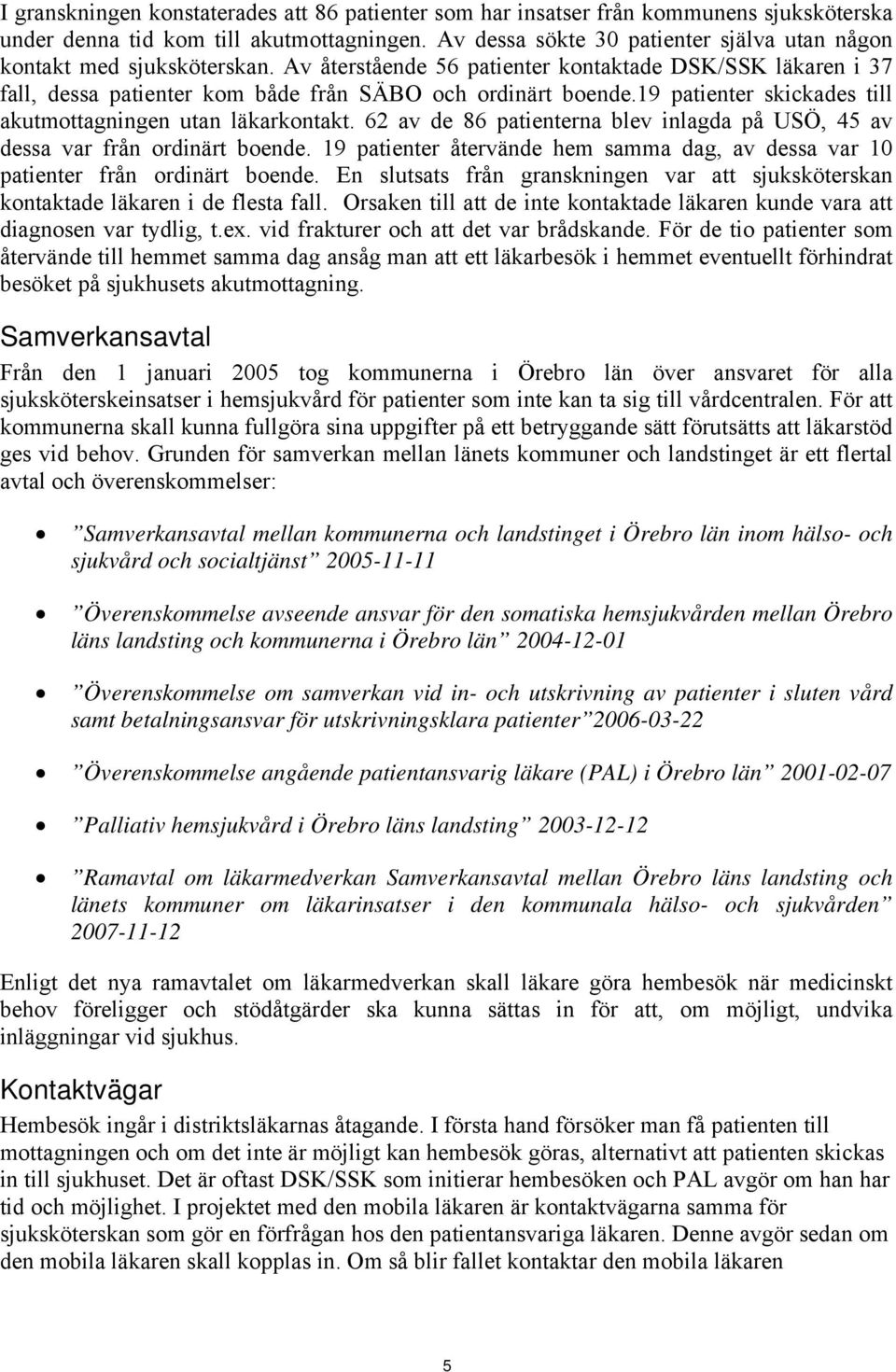 19 patienter skickades till akutmottagningen utan läkarkontakt. 62 av de 86 patienterna blev inlagda på USÖ, 45 av dessa var från ordinärt boende.