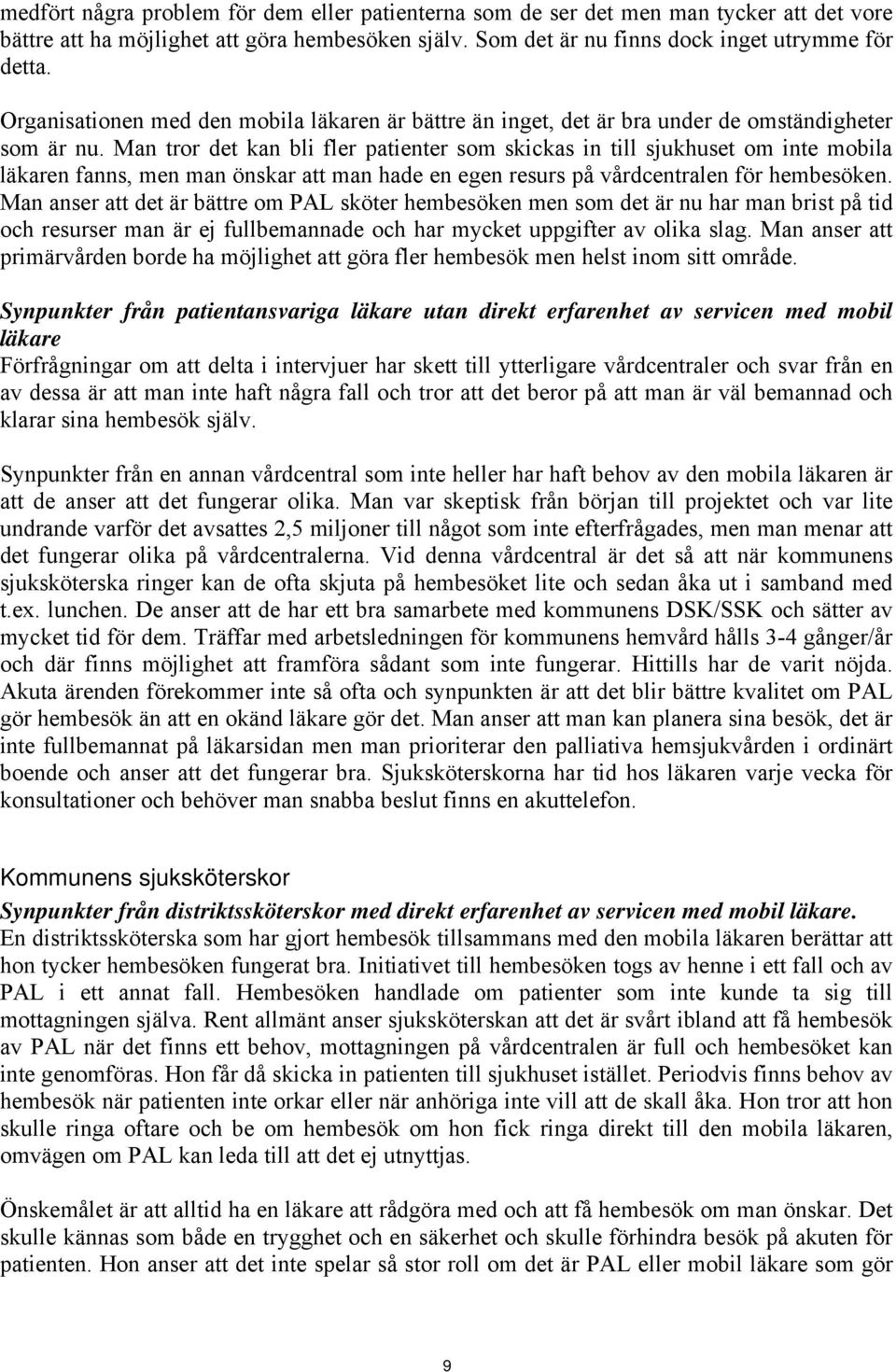 Man tror det kan bli fler patienter som skickas in till sjukhuset om inte mobila läkaren fanns, men man önskar att man hade en egen resurs på vårdcentralen för hembesöken.