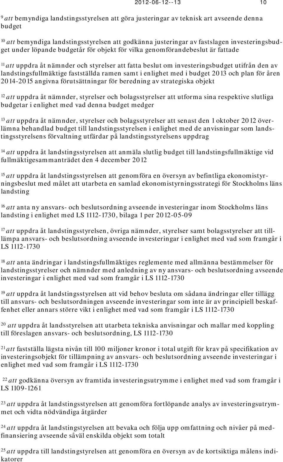 landstingsfullmäktige fastställda ramen samt i enlighet med i budget 2013 och plan för åren 2014-2015 angivna förutsättningar för beredning av strategiska objekt 12 att uppdra åt nämnder, styrelser