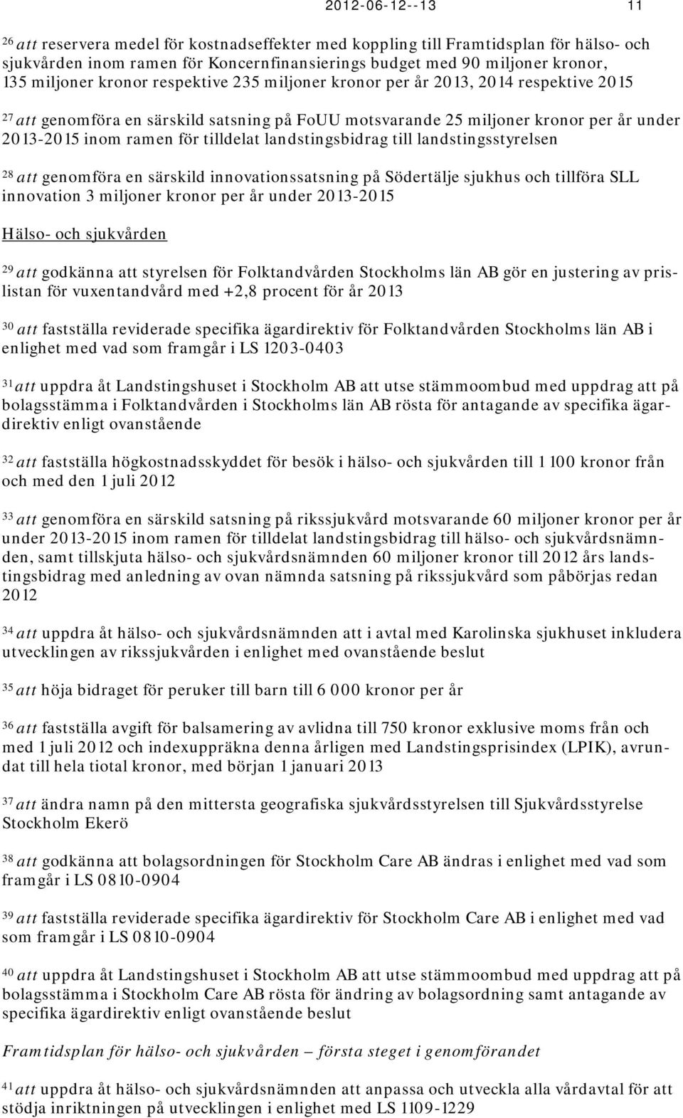 landstingsbidrag till landstingsstyrelsen 28 att genomföra en särskild innovationssatsning på Södertälje sjukhus och tillföra SLL innovation 3 miljoner kronor per år under 2013-2015 Hälso- och