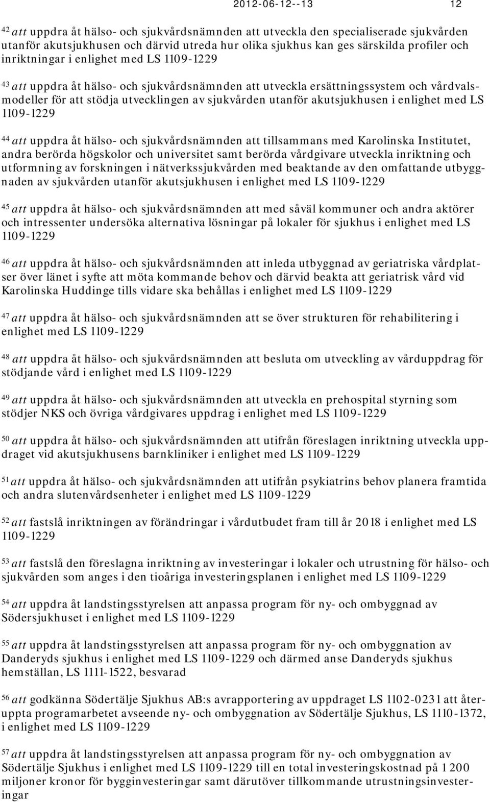 akutsjukhusen i enlighet med LS 1109-1229 44 att uppdra åt hälso- och sjukvårdsnämnden att tillsammans med Karolinska Institutet, andra berörda högskolor och universitet samt berörda vårdgivare