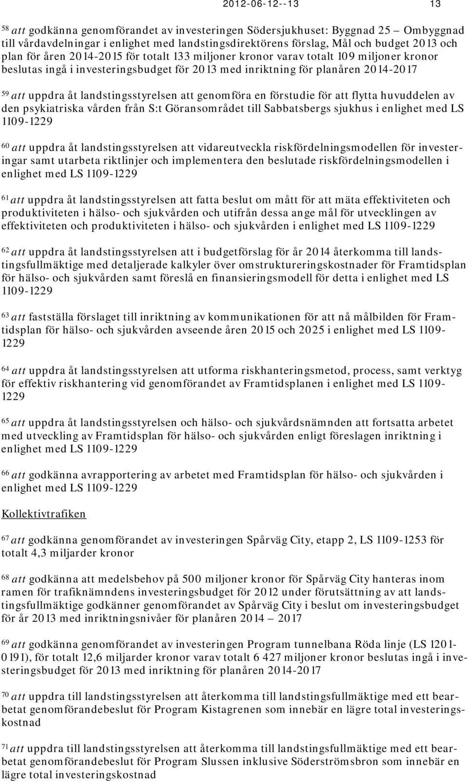 landstingsstyrelsen att genomföra en förstudie för att flytta huvuddelen av den psykiatriska vården från S:t Göransområdet till Sabbatsbergs sjukhus i enlighet med LS 1109-1229 60 att uppdra åt
