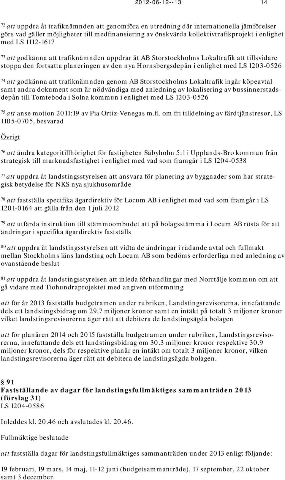 1203-0526 74 att godkänna att trafiknämnden genom AB Storstockholms Lokaltrafik ingår köpeavtal samt andra dokument som är nödvändiga med anledning av lokalisering av bussinnerstadsdepån till