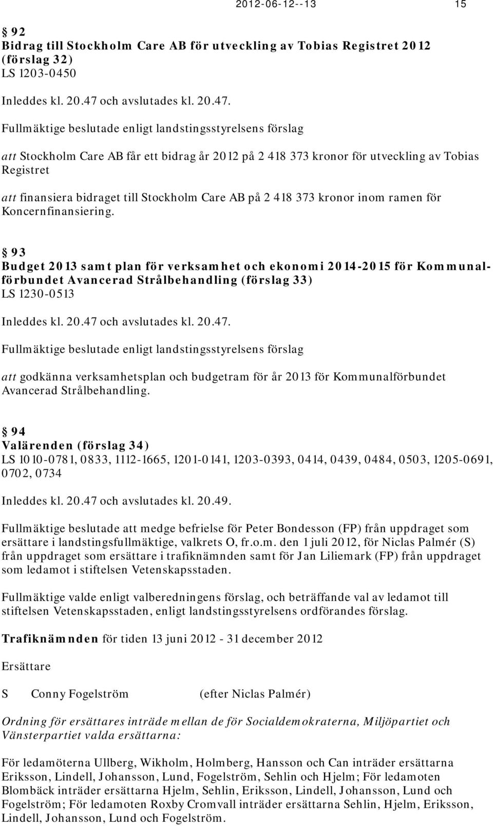 Fullmäktige beslutade enligt landstingsstyrelsens förslag att Stockholm Care AB får ett bidrag år 2012 på 2 418 373 kronor för utveckling av Tobias Registret att finansiera bidraget till Stockholm