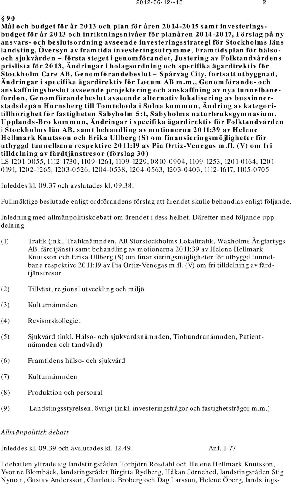 prislista för 2013, Ändringar i bolagsordning och specifika ägardirektiv för Stockholm Care AB, Genomförandebeslut Spårväg City, fortsatt utbyggnad, Ändringar i specifika ägardirektiv för Locum AB m.