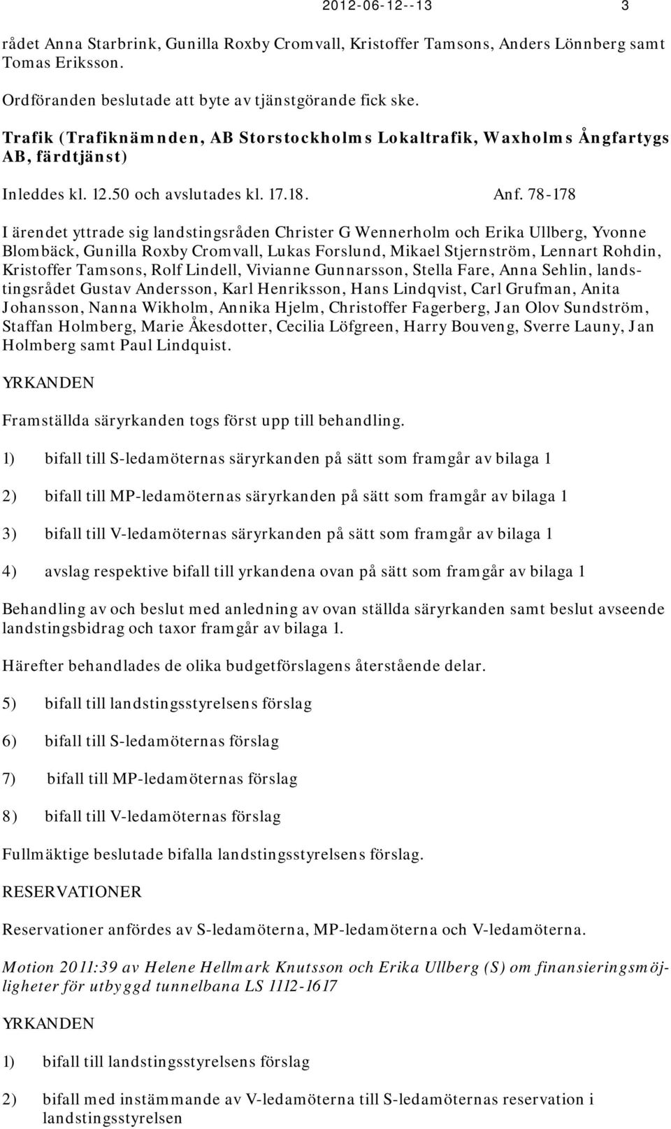 78-178 I ärendet yttrade sig landstingsråden Christer G Wennerholm och Erika Ullberg, Yvonne Blombäck, Gunilla Roxby Cromvall, Lukas Forslund, Mikael Stjernström, Lennart Rohdin, Kristoffer Tamsons,