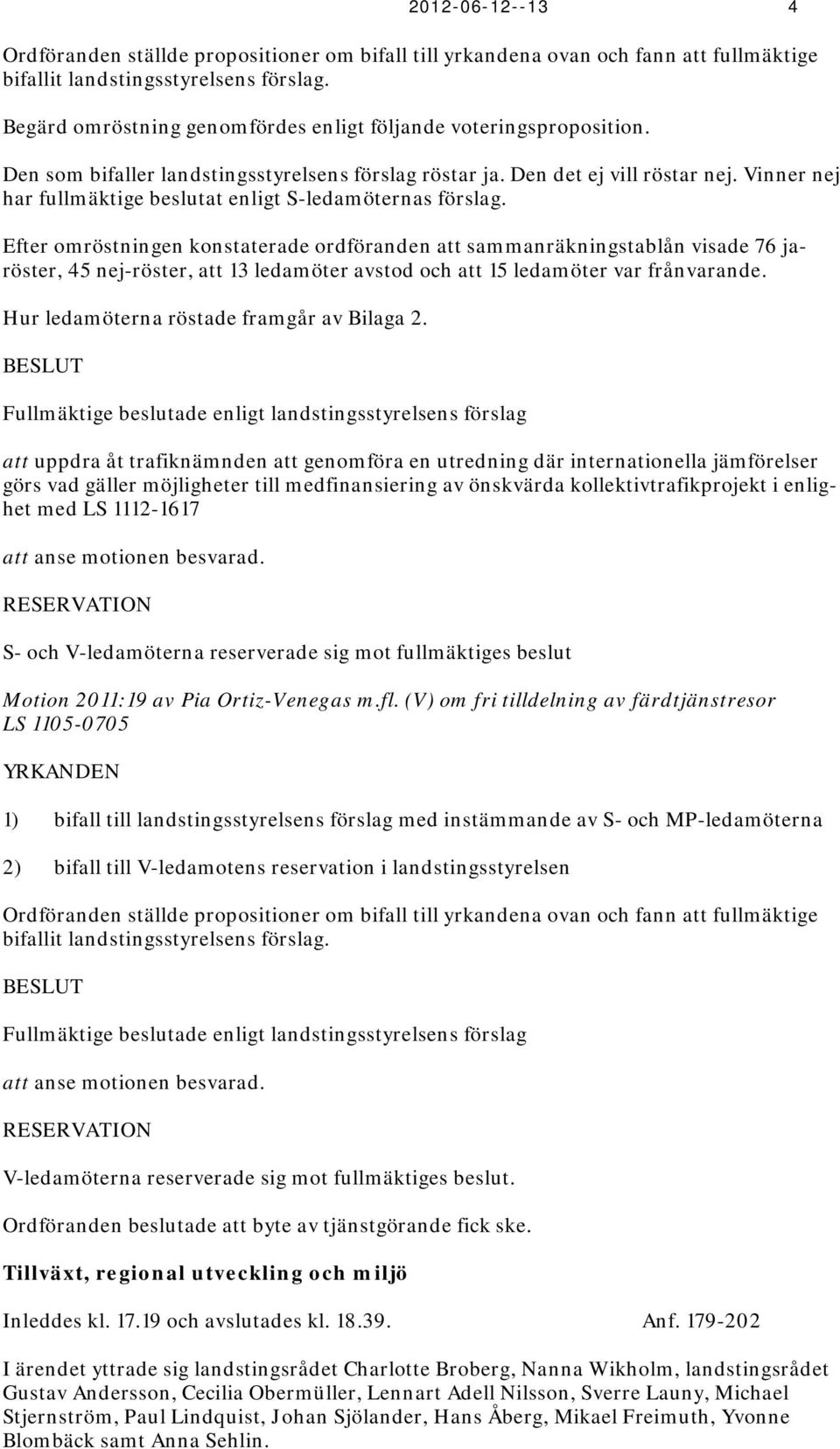 Vinner nej har fullmäktige beslutat enligt S-ledamöternas förslag.