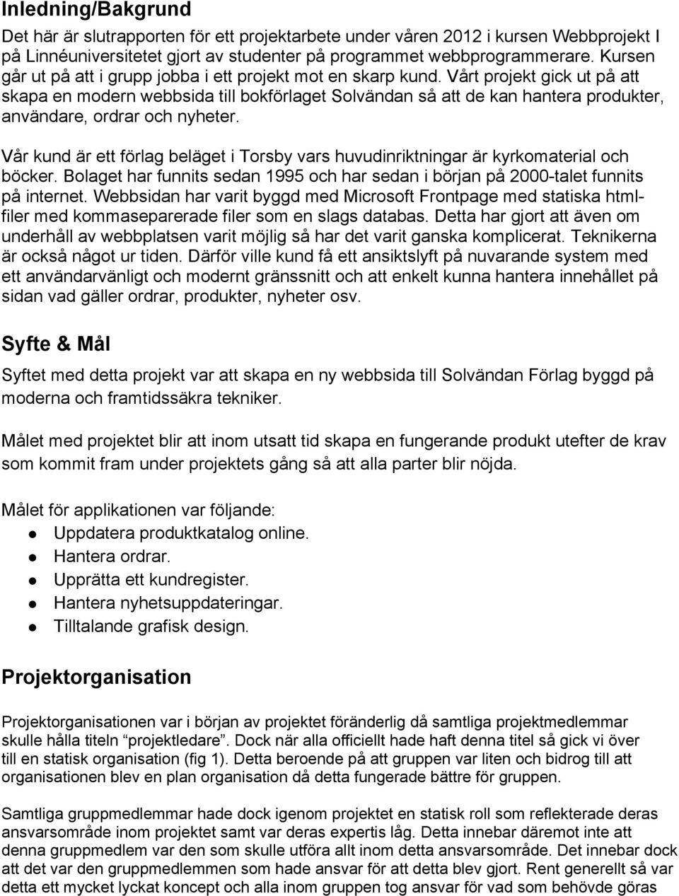 Vårt projekt gick ut på att skapa en modern webbsida till bokförlaget Solvändan så att de kan hantera produkter, användare, ordrar och nyheter.