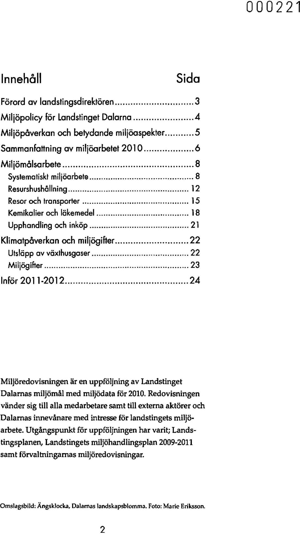 .. 22 Utsläpp av växthusgaser... 22 Miljögifter... 23 Inför 2011-2012... 24 Miljöredovisningen är en uppföljning av Landstinget Dalarnas miljömål med miljödata för 2010.