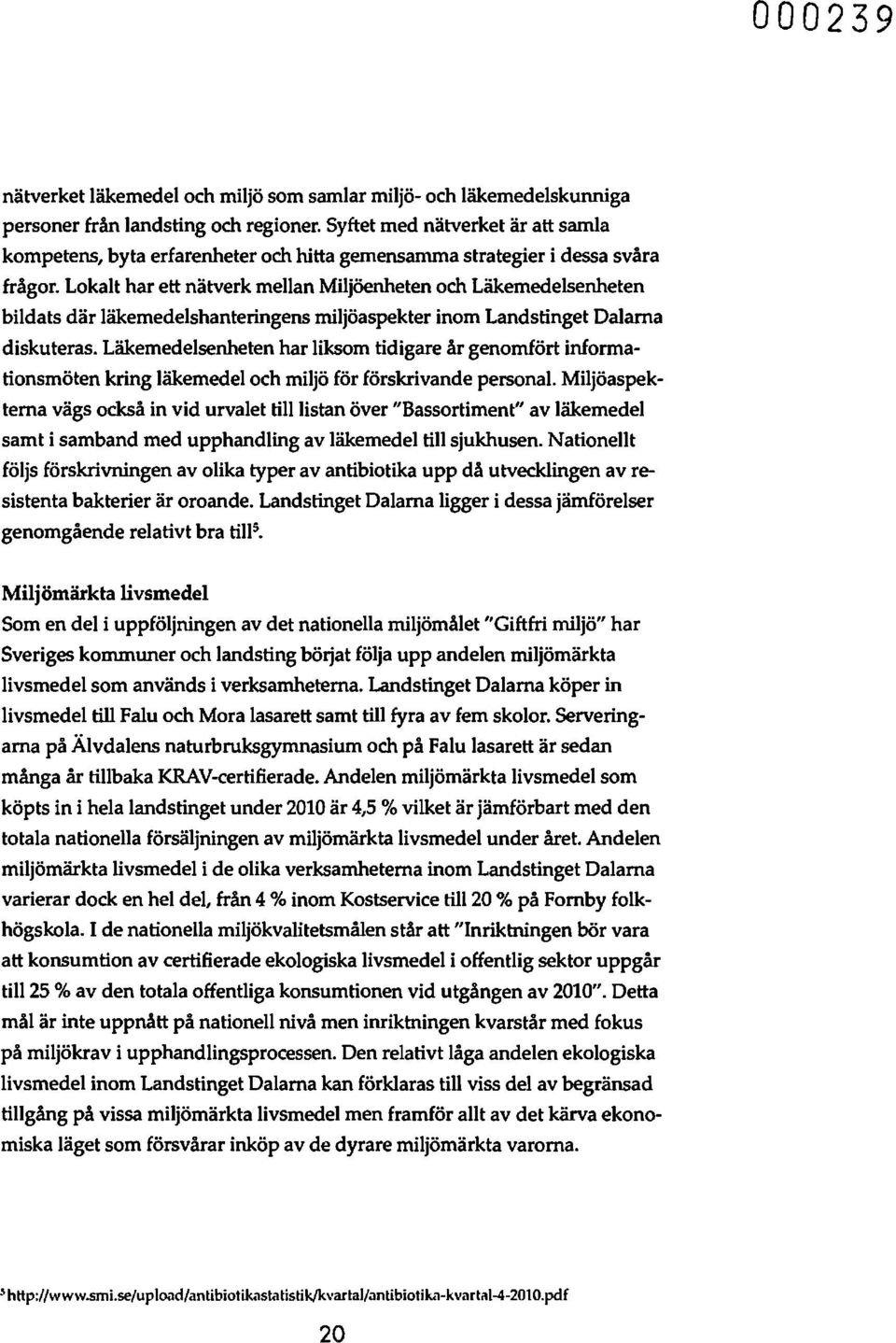 Lokalt har ett nätverk mellan Miljöenheten och Läkemedelsenheten bildats där läkemedelshanteringens miljöaspekter inom Landstinget Dalarna diskuteras.