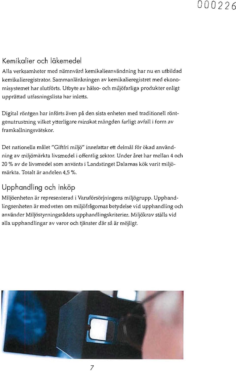 Digital röntgen har införts även på den sista enheten med traditionell röntgenutrustning vil ket ytterligare minskat mängden farligt avfall i form av framkallningsvä ts kor.
