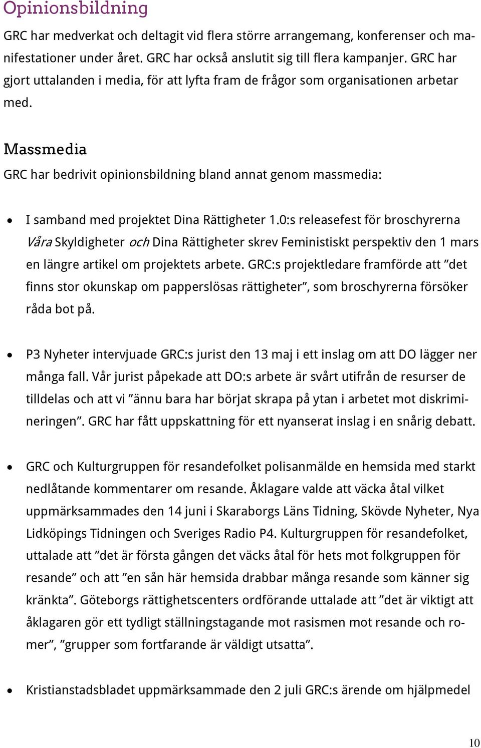 Massmedia GRC har bedrivit opinionsbildning bland annat genom massmedia: I samband med projektet Dina Rättigheter 1.