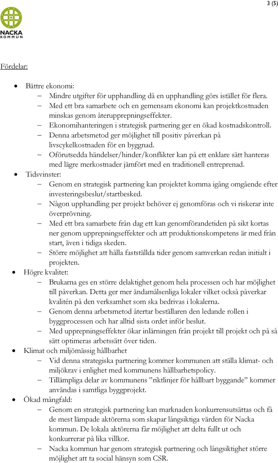 Denna arbetsmetod ger möjlighet till positiv påverkan på livscykelkostnaden för en byggnad.