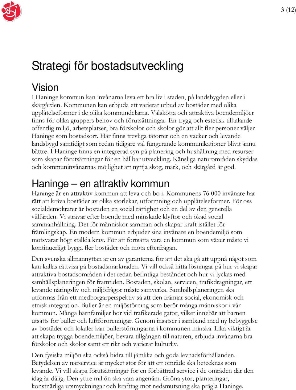 En trygg och estetisk tilltalande offentlig miljö, arbetsplatser, bra förskolor och skolor gör att allt fler personer väljer Haninge som bostadsort.