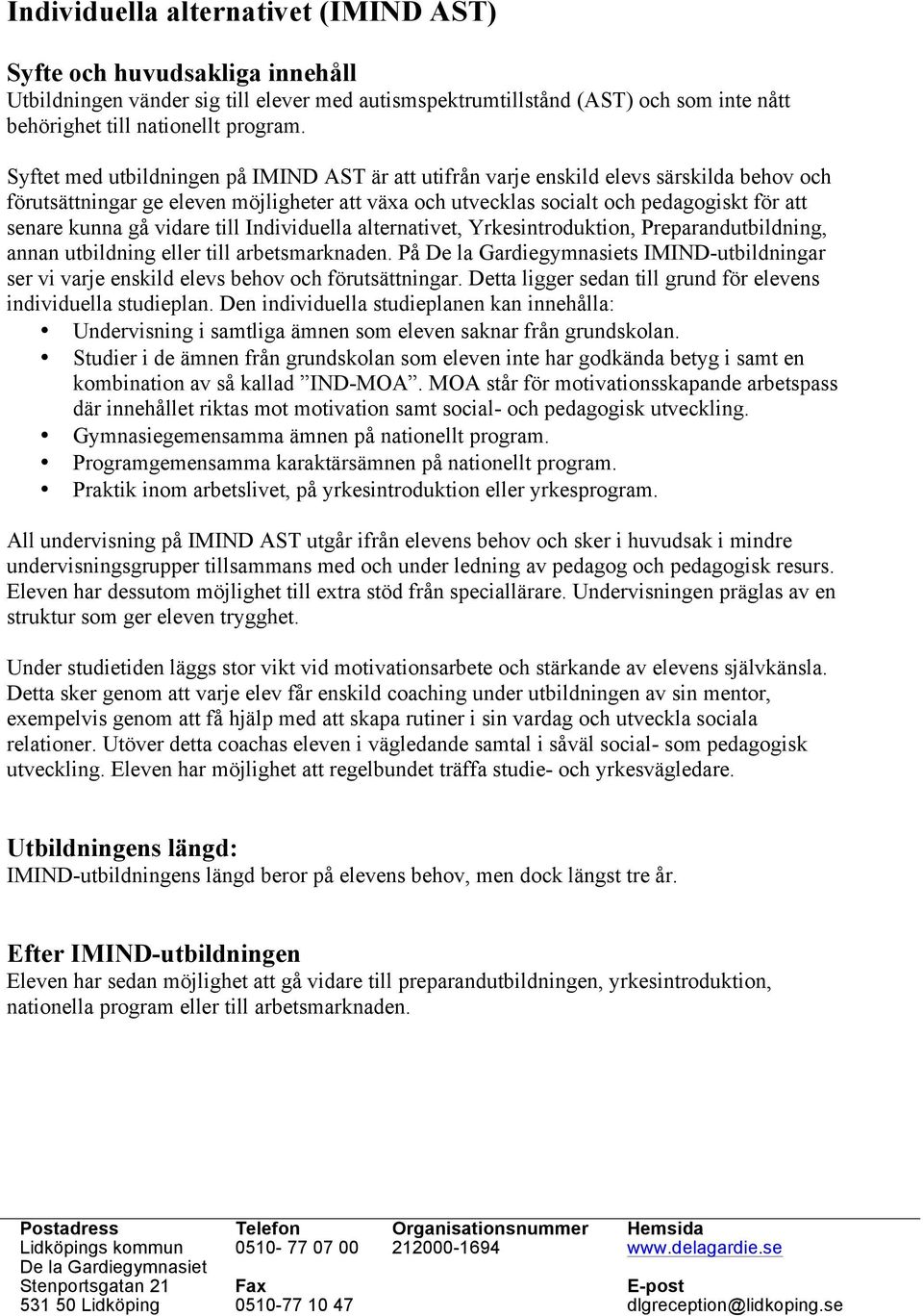 gå vidare till Individuella alternativet, Yrkesintroduktion, Preparandutbildning, annan utbildning eller till arbetsmarknaden.